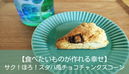 【食べたいものが作れる幸せ】サク！ほろ！スタバ風チョコチャンクスコーン