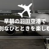 早朝の羽田空港で 特別なひとときを楽しむ！